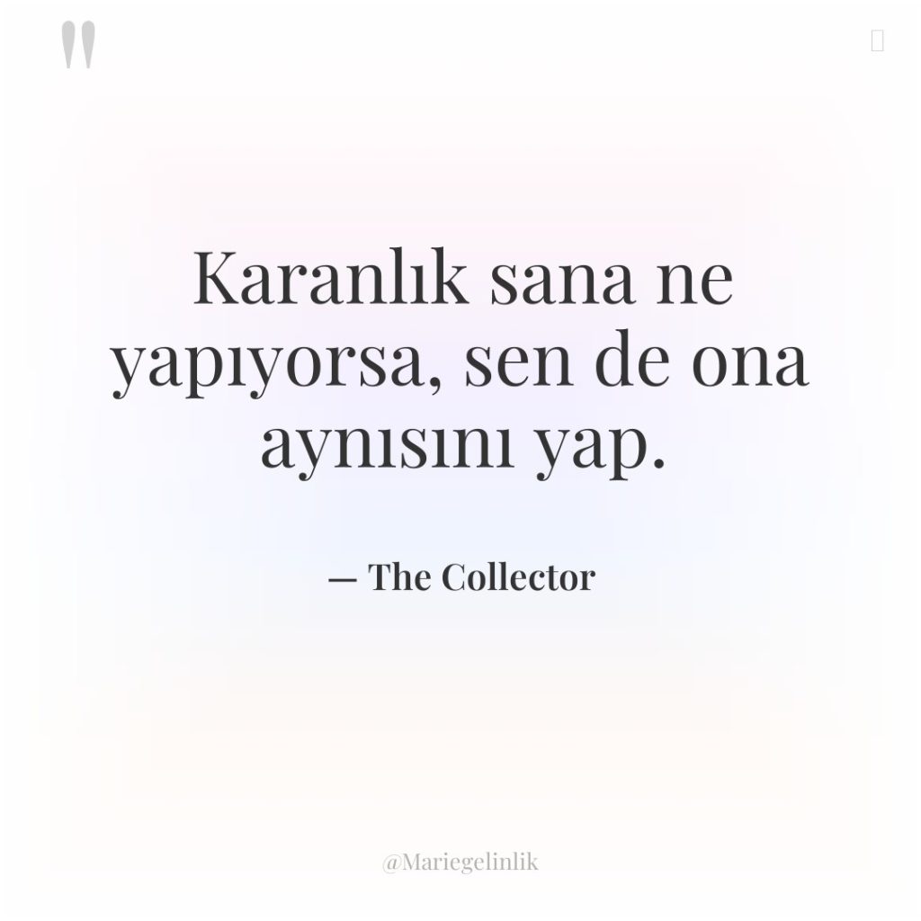 Karanlık sana ne yapıyorsa, sen de ona aynısını yap.