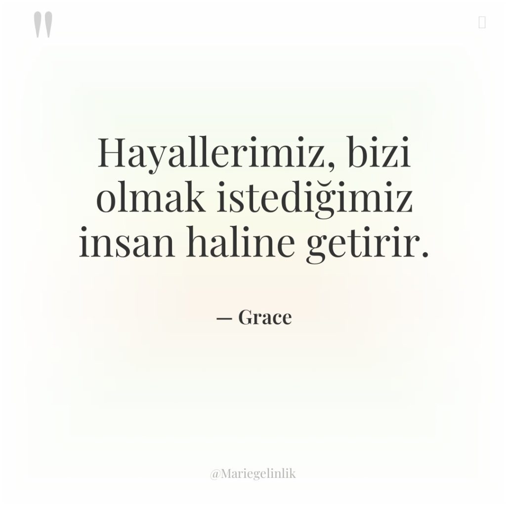 Hayallerimiz, bizi olmak istediğimiz insan haline getirir.