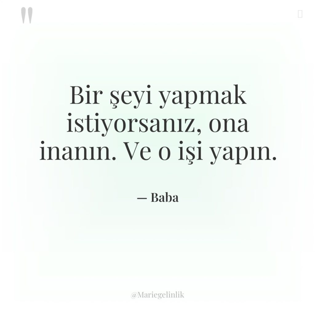 Bir şeyi yapmak istiyorsanız, ona inanın. Ve o işi yapın.