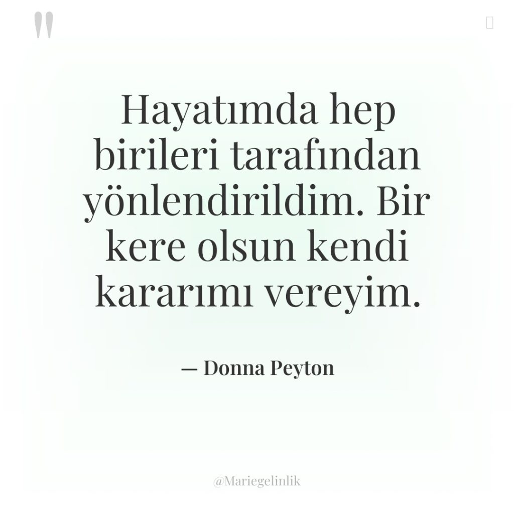 Hayatımda hep birileri tarafından yönlendirildim. Bir kere olsun kendi kararımı…