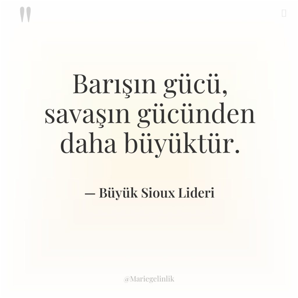 Barışın gücü, savaşın gücünden daha büyüktür.