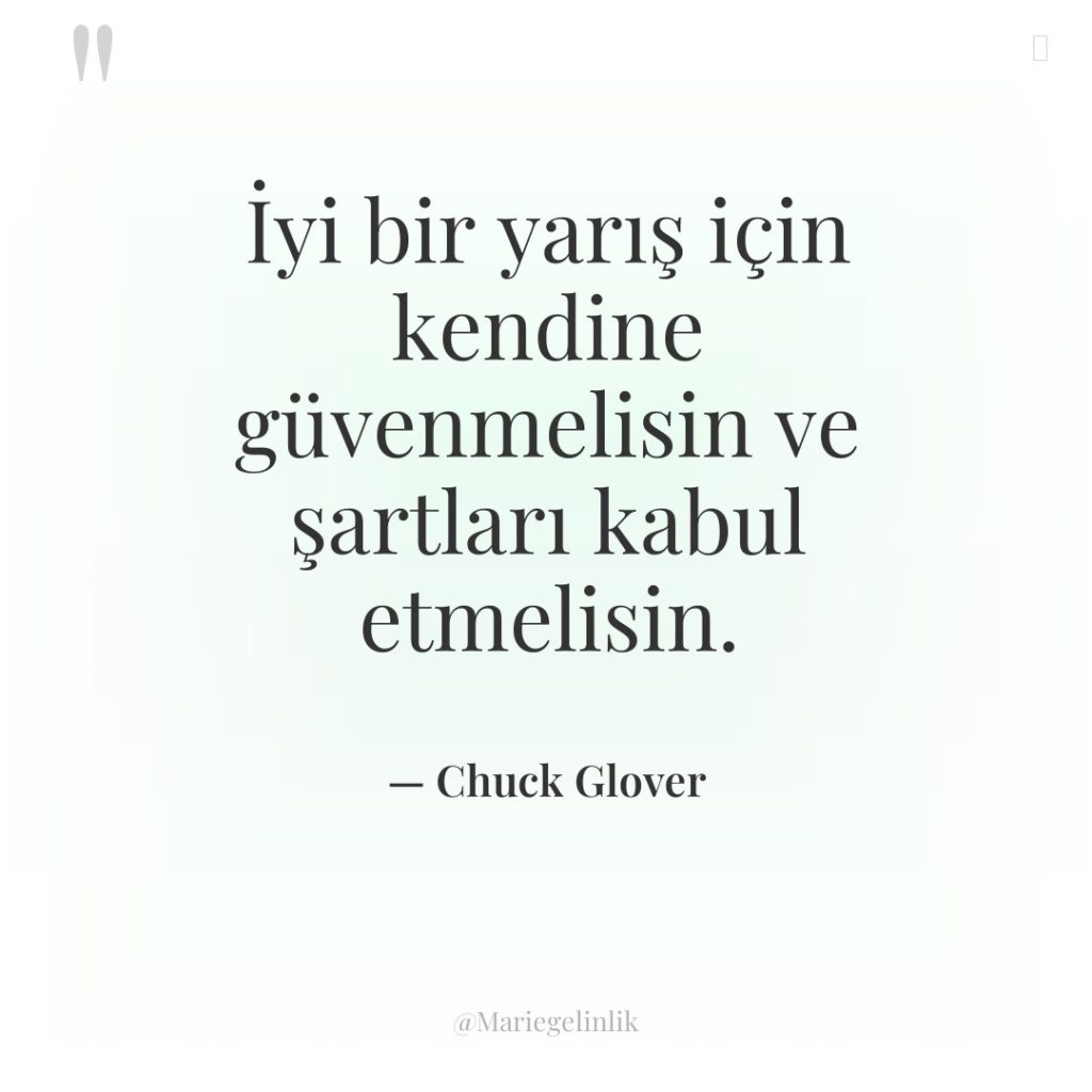 İyi bir yarış için kendine güvenmelisin ve şartları kabul etmelisin.