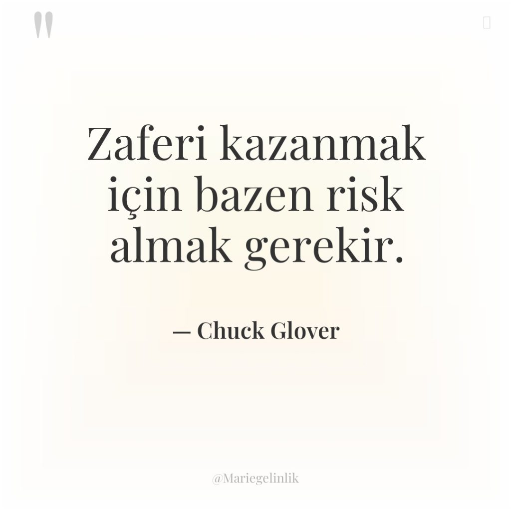 Zaferi kazanmak için bazen risk almak gerekir.