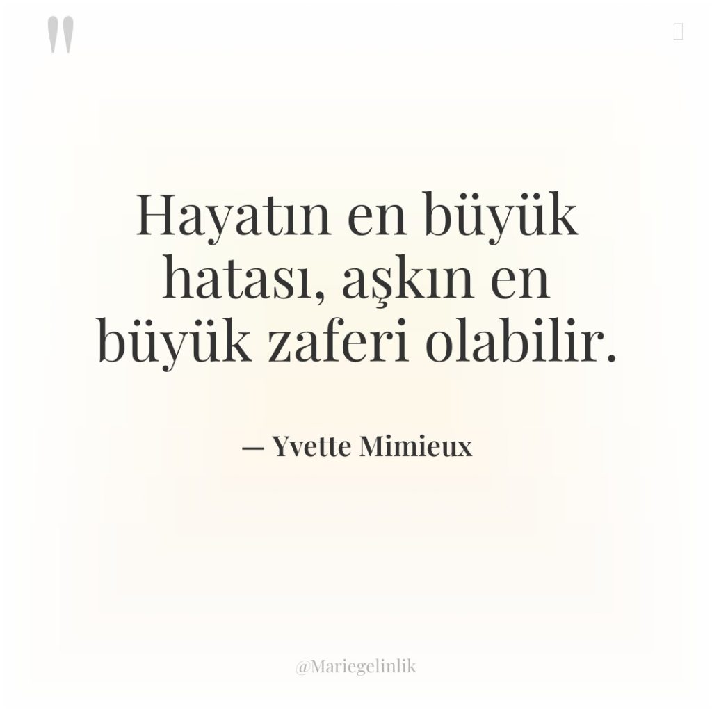 Hayatın en büyük hatası, aşkın en büyük zaferi olabilir.