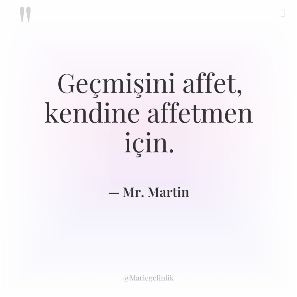 Geçmişini affet, kendine affetmen için.