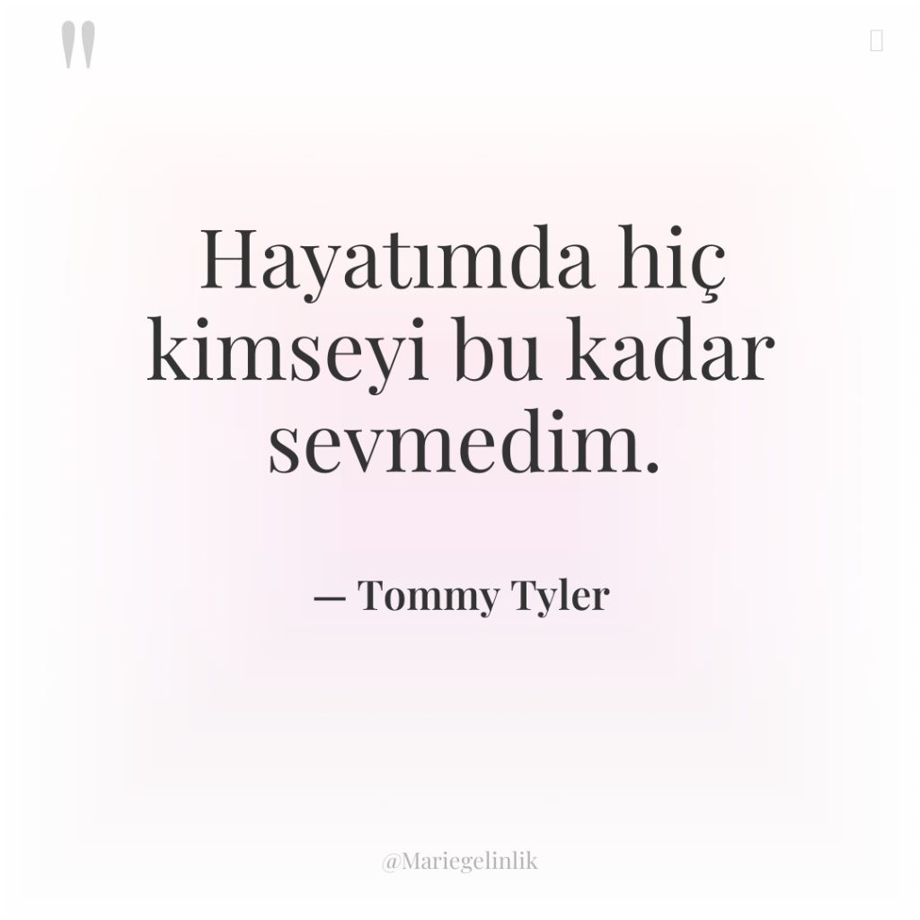 Hayatımda hiç kimseyi bu kadar sevmedim.