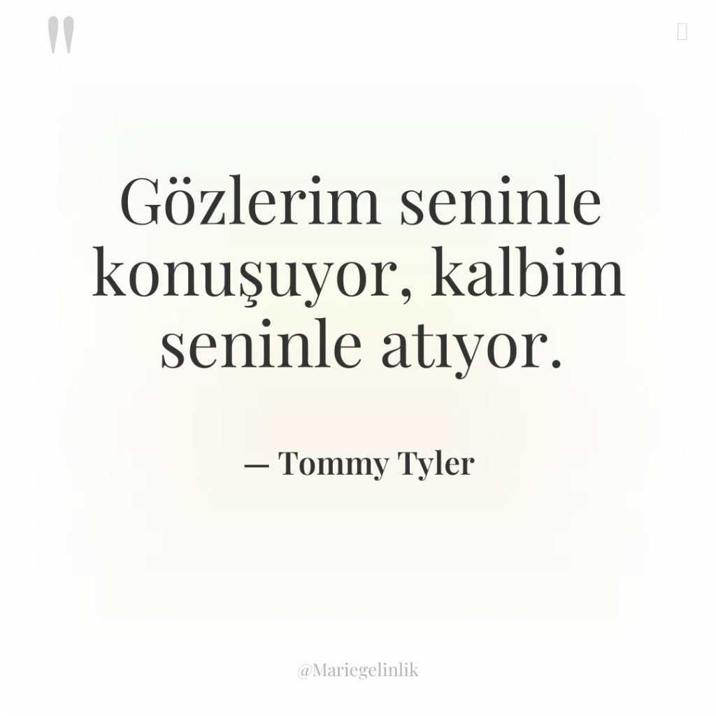 Gözlerim seninle konuşuyor, kalbim seninle atıyor.