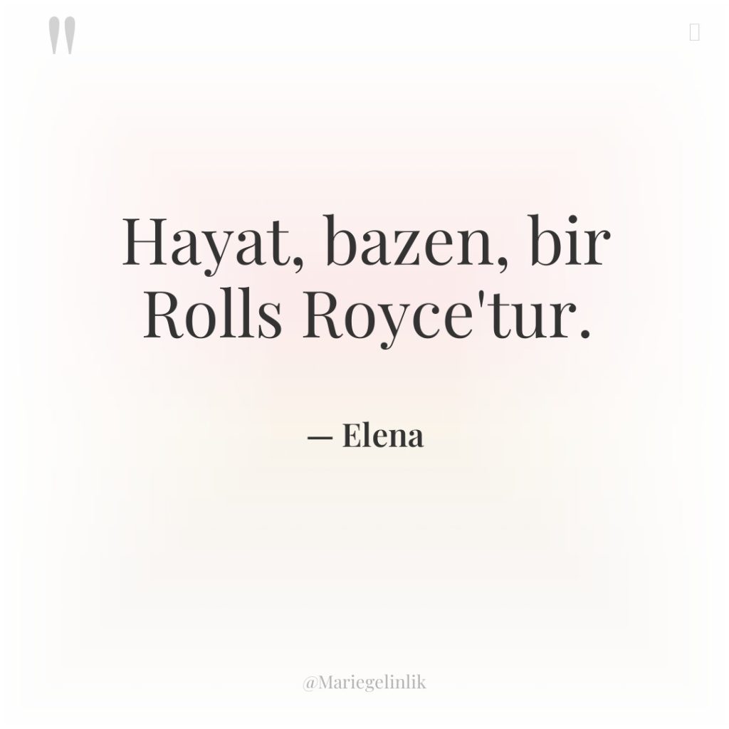 Hayat, bazen, bir Rolls Royce’tur.