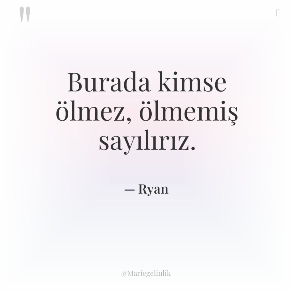 Burada kimse ölmez, ölmemiş sayılırız.