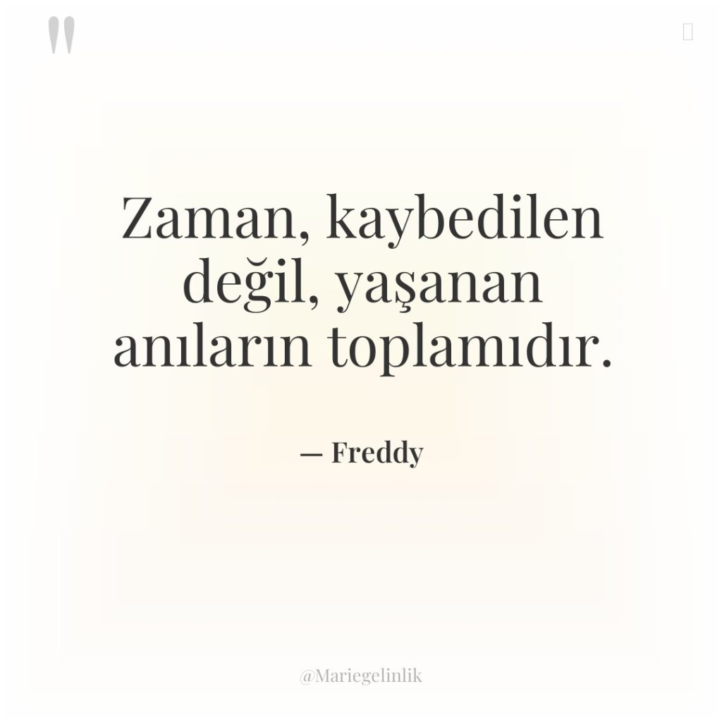 Zaman, kaybedilen değil, yaşanan anıların toplamıdır.