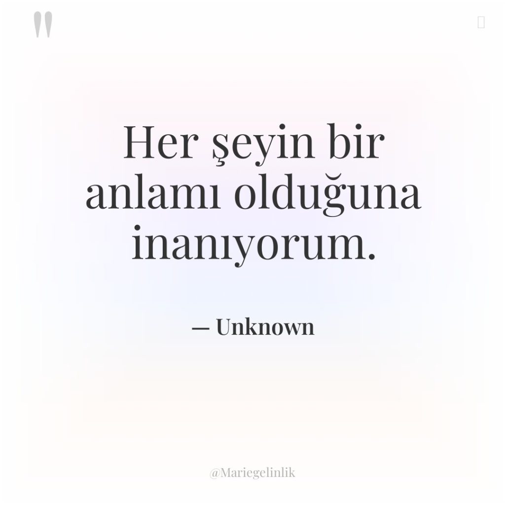 Her şeyin bir anlamı olduğuna inanıyorum.