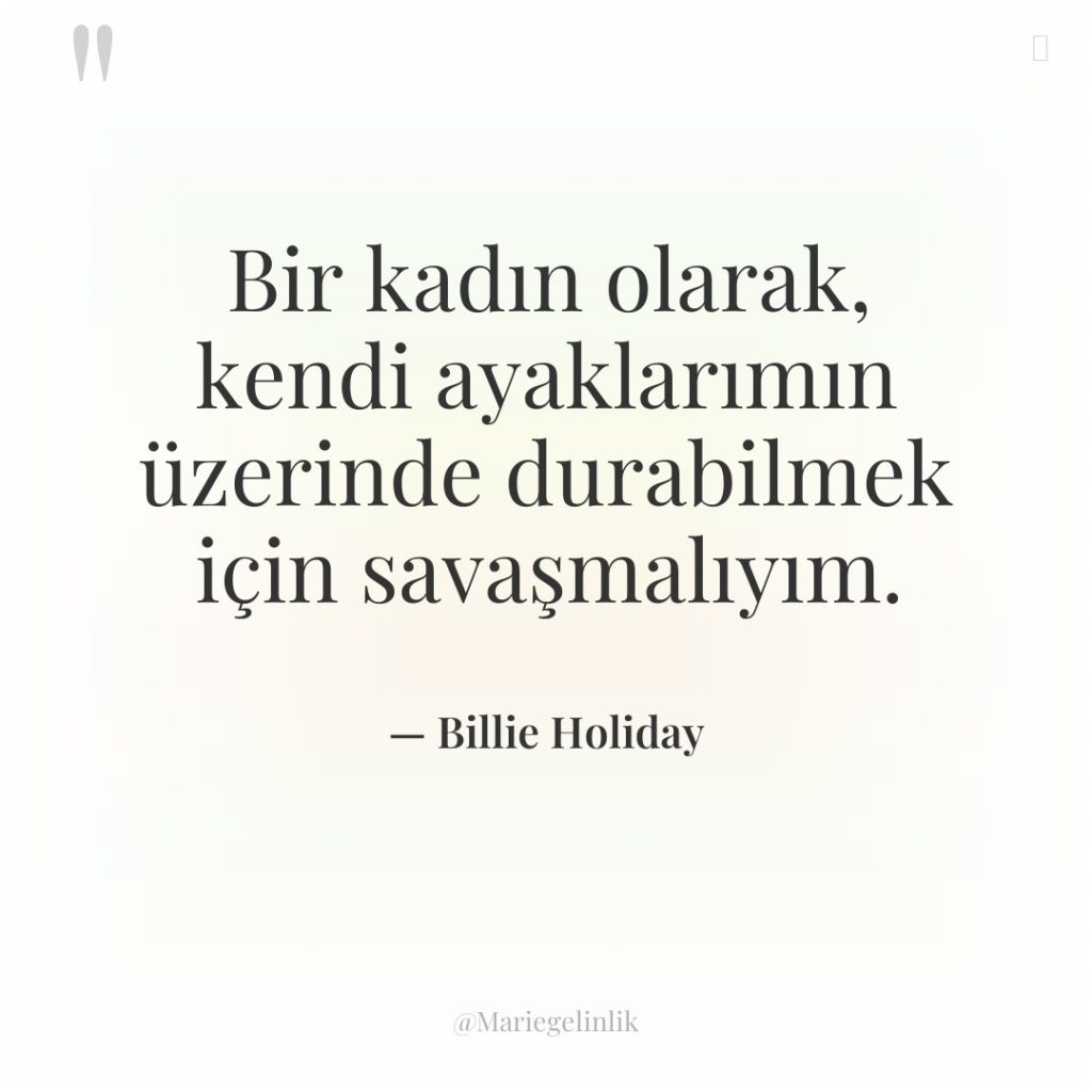 Bir kadın olarak, kendi ayaklarımın üzerinde durabilmek için savaşmalıyım.