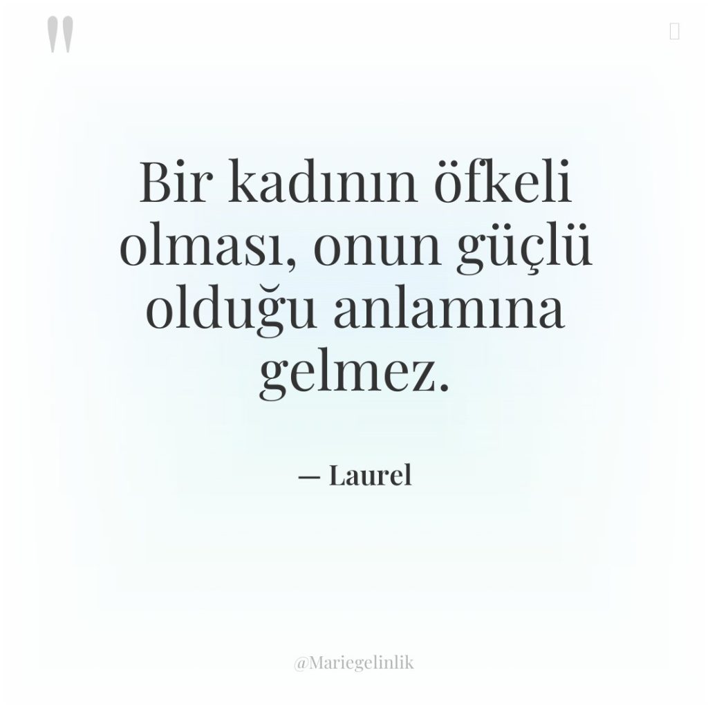 Bir kadının öfkeli olması, onun güçlü olduğu anlamına gelmez.