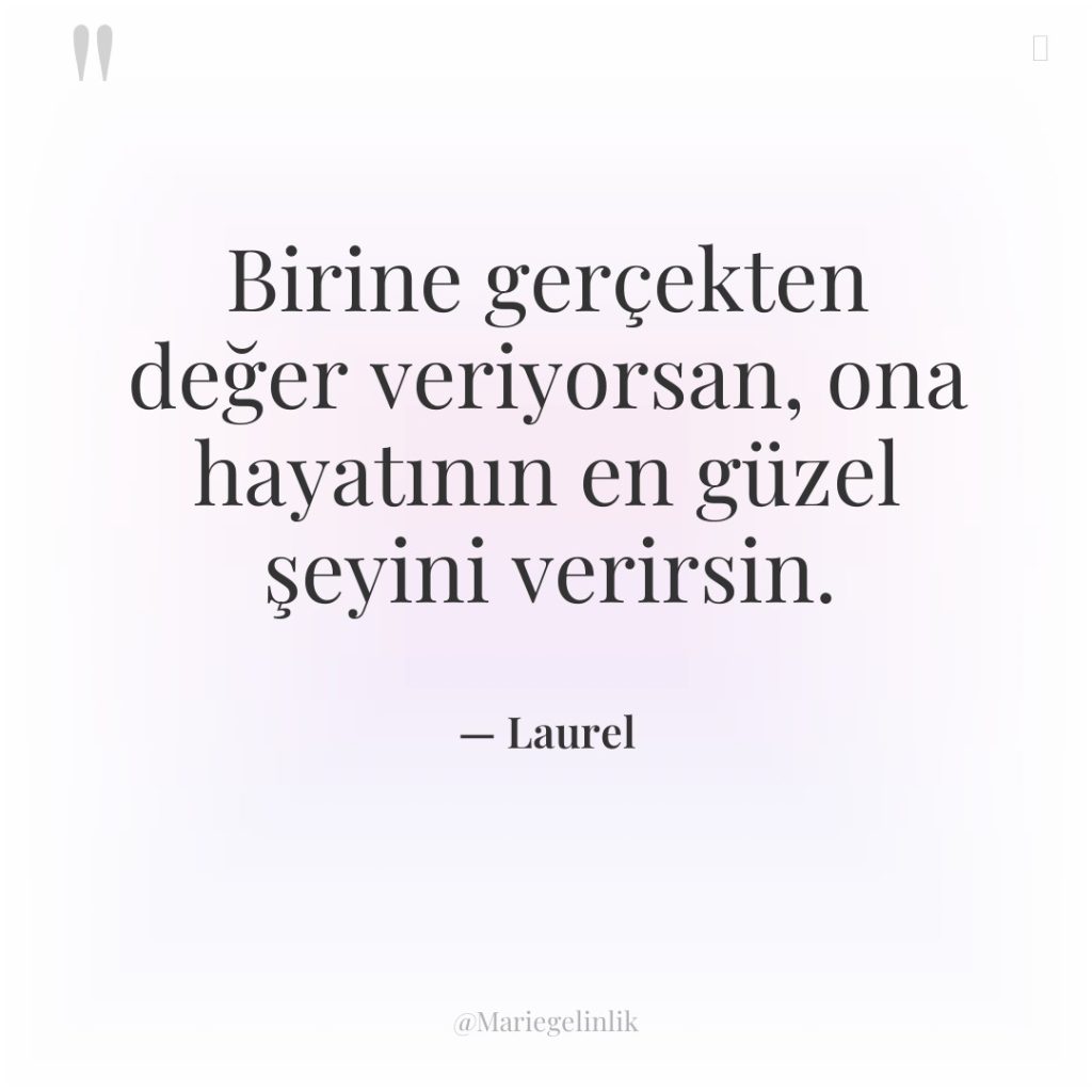 Birine gerçekten değer veriyorsan, ona hayatının en güzel şeyini verirsin.