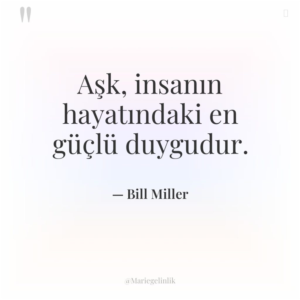 Aşk, insanın hayatındaki en güçlü duygudur.