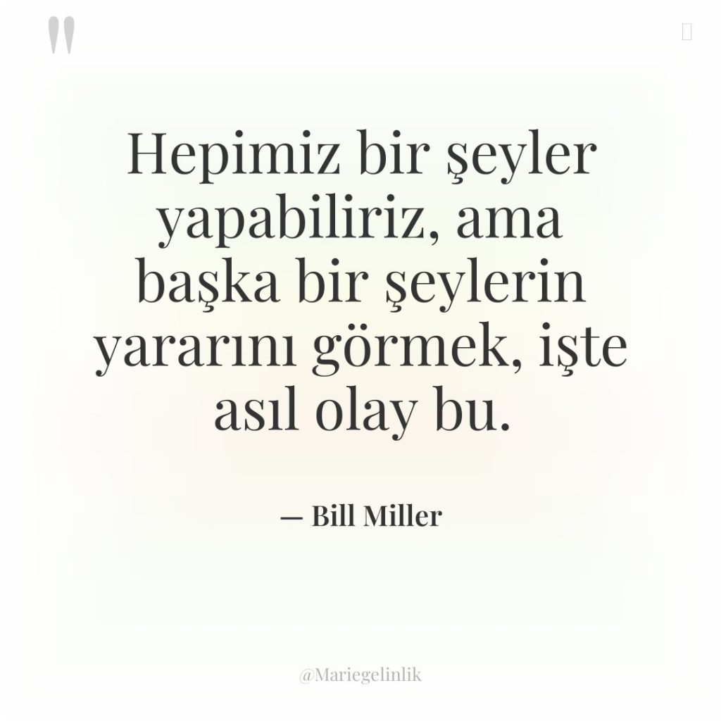 Hepimiz bir şeyler yapabiliriz, ama başka bir şeylerin yararını görmek,…