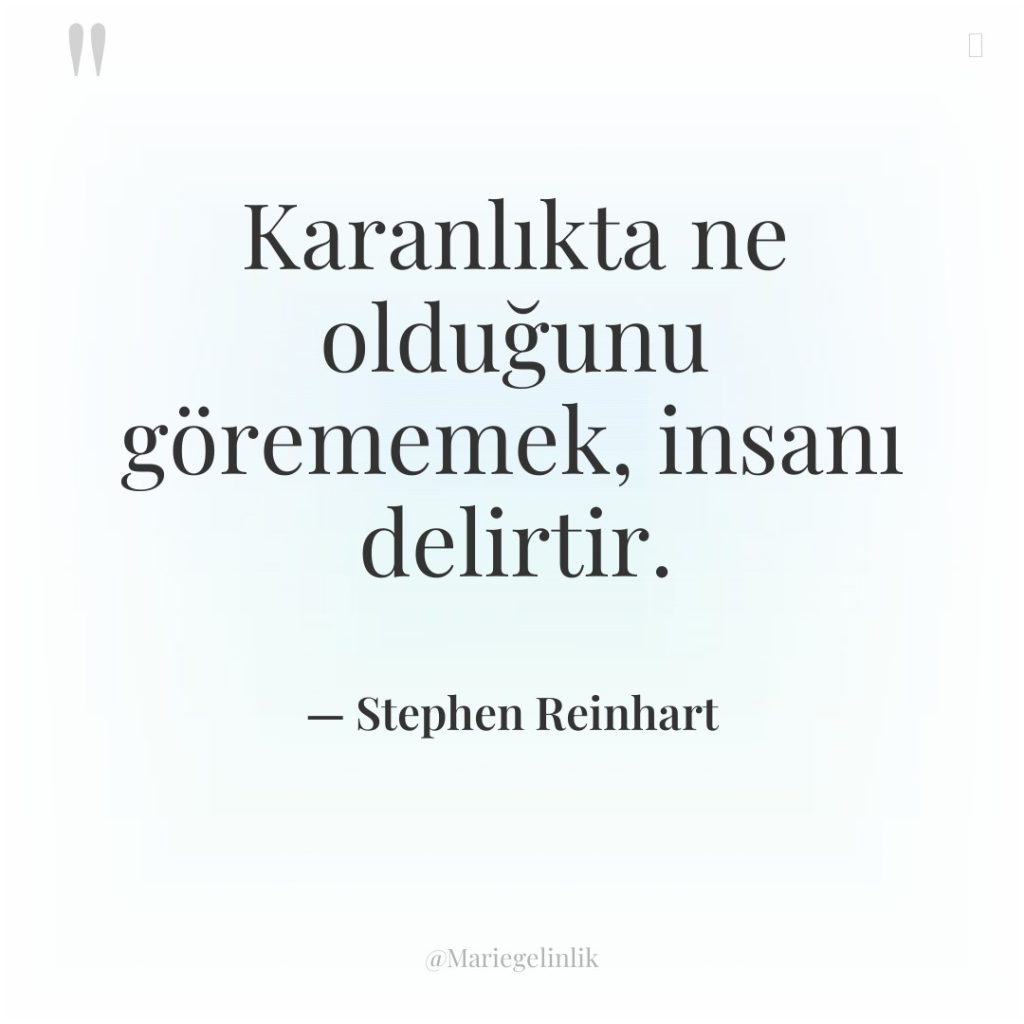 Karanlıkta ne olduğunu görememek, insanı delirtir.