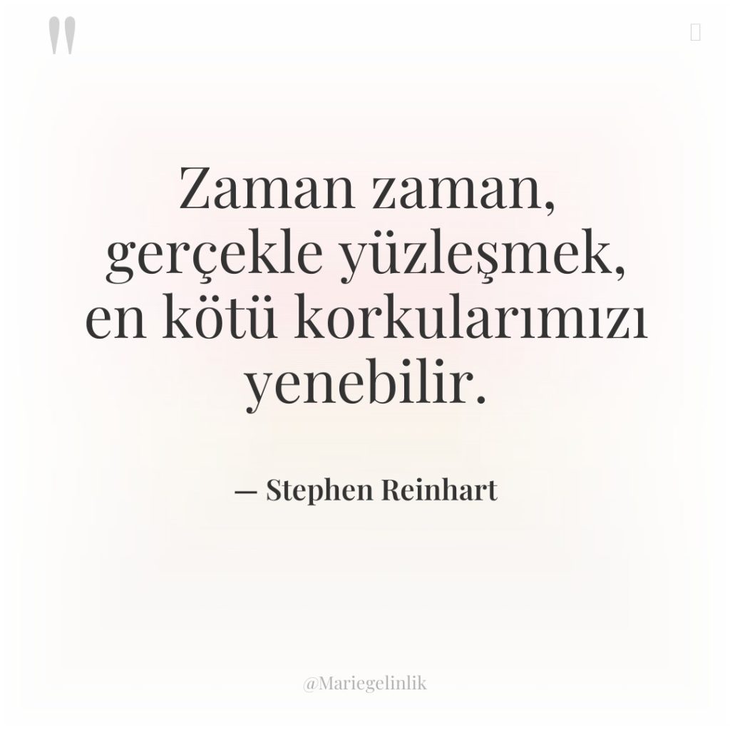 Zaman zaman, gerçekle yüzleşmek, en kötü korkularımızı yenebilir.