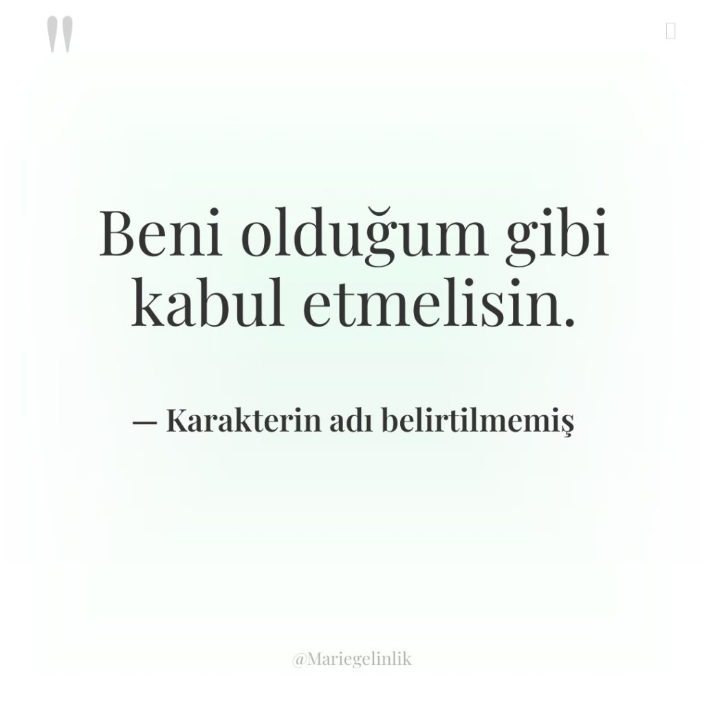 Beni olduğum gibi kabul etmelisin.