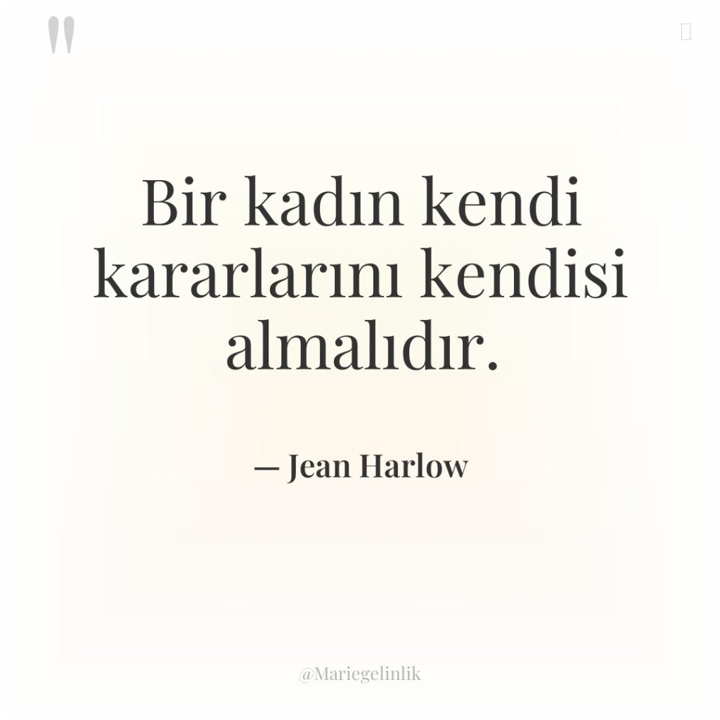 Bir kadın kendi kararlarını kendisi almalıdır.