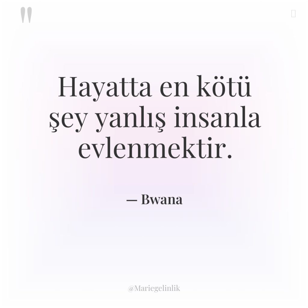 Hayatta en kötü şey yanlış insanla evlenmektir.