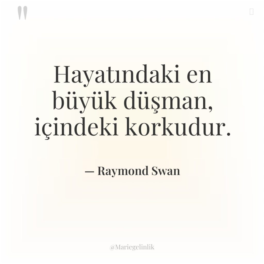 Hayatındaki en büyük düşman, içindeki korkudur.