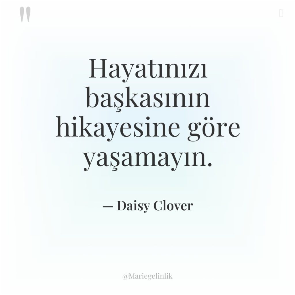 Hayatınızı başkasının hikayesine göre yaşamayın.