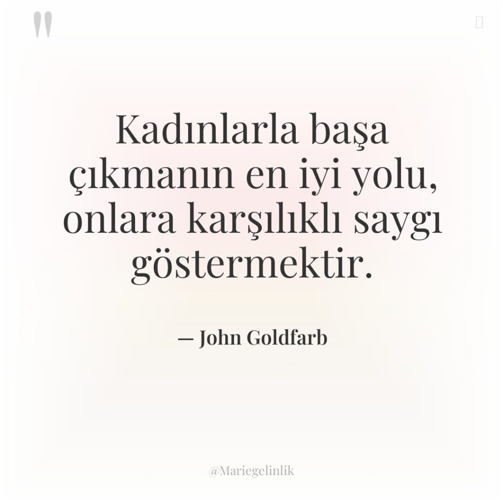 Kadınlarla başa çıkmanın en iyi yolu, onlara karşılıklı saygı göstermektir.