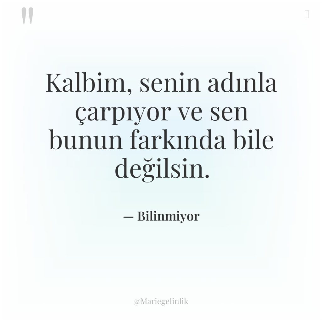 Kalbim, senin adınla çarpıyor ve sen bunun farkında bile değilsin.