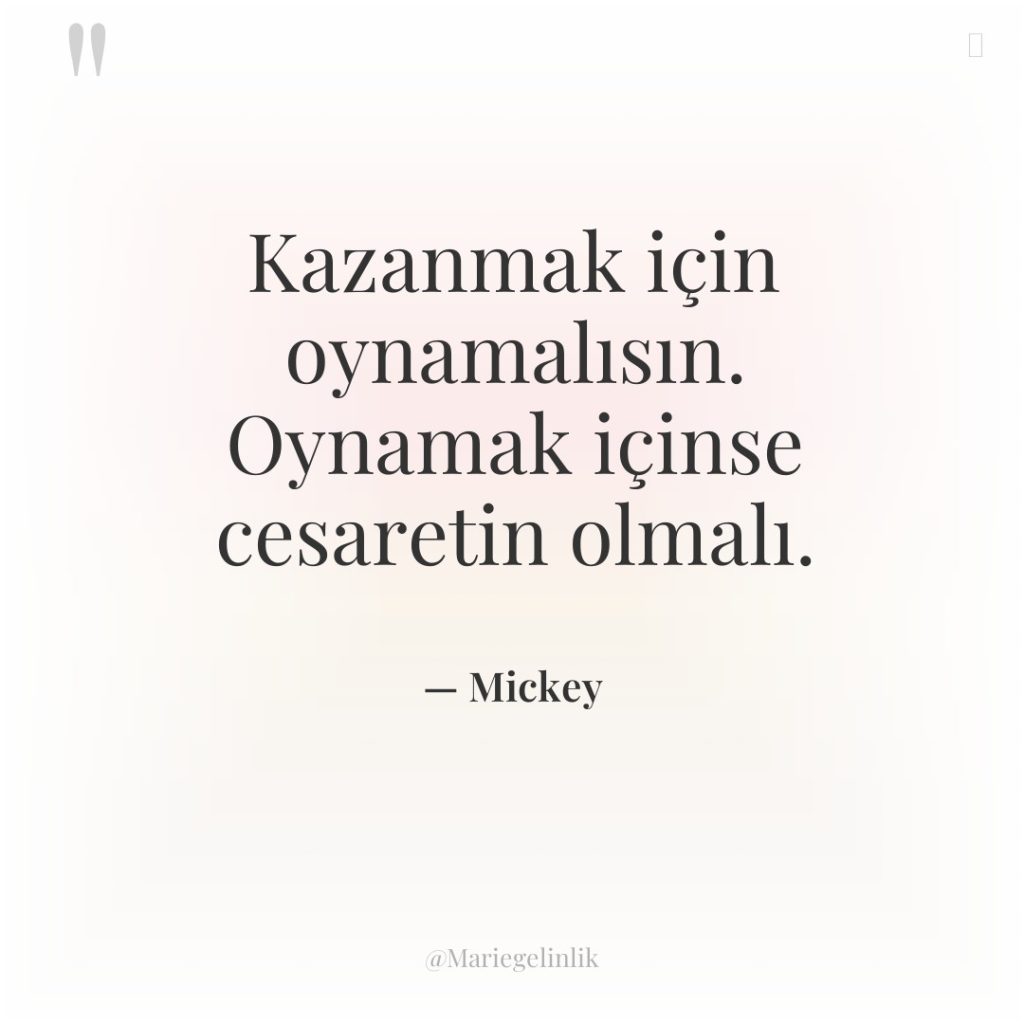 Kazanmak için oynamalısın. Oynamak içinse cesaretin olmalı.