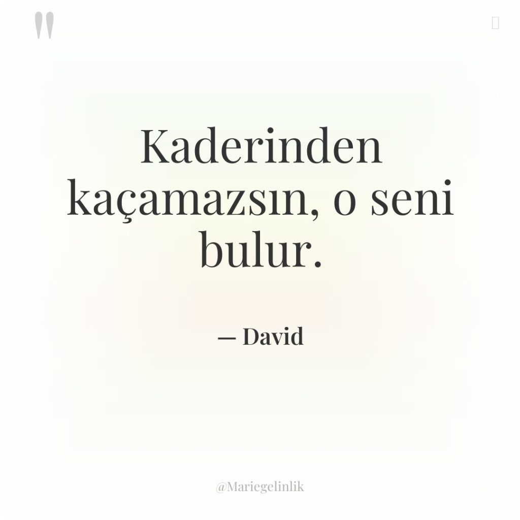 Kaderinden kaçamazsın, o seni bulur.