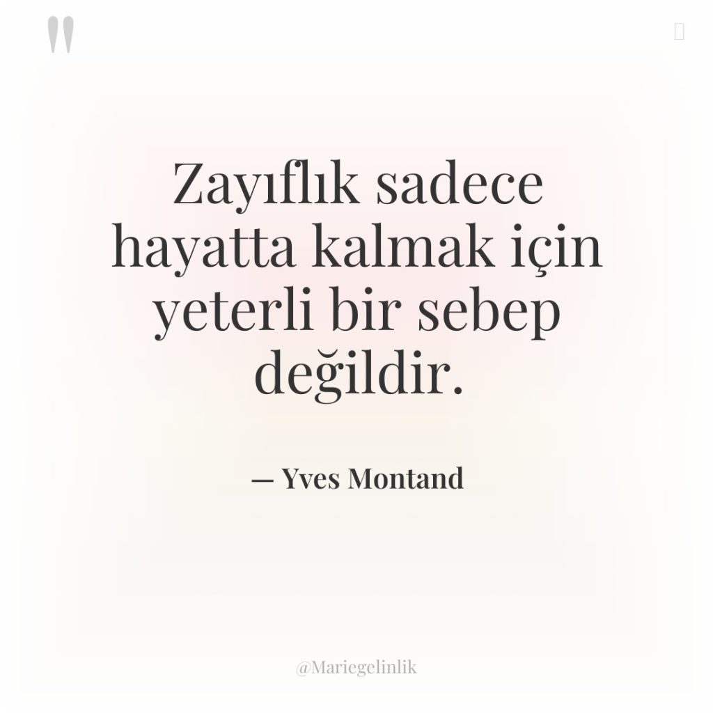 Zayıflık sadece hayatta kalmak için yeterli bir sebep değildir.