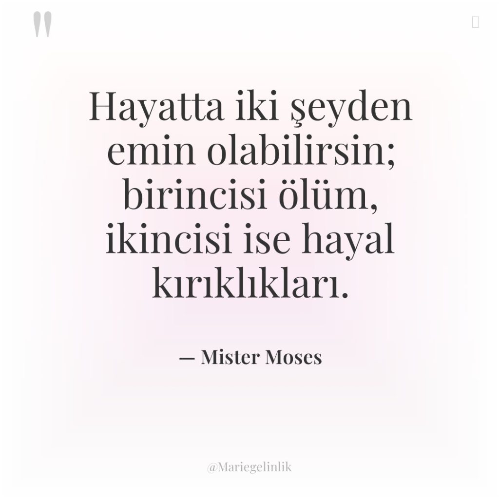 Hayatta iki şeyden emin olabilirsin; birincisi ölüm, ikincisi ise hayal…