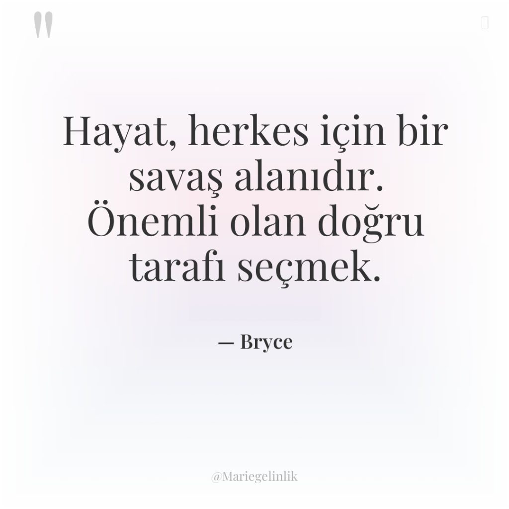 Hayat, herkes için bir savaş alanıdır. Önemli olan doğru tarafı…