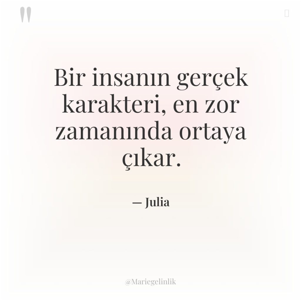 Bir insanın gerçek karakteri, en zor zamanında ortaya çıkar.