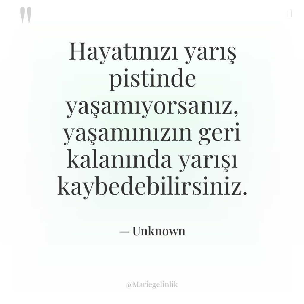 Hayatınızı yarış pistinde yaşamıyorsanız, yaşamınızın geri kalanında yarışı kaybedebilirsiniz.