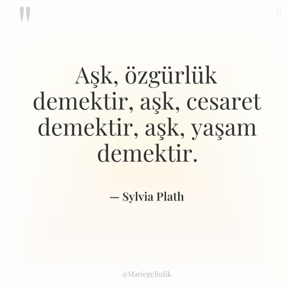 Aşk, özgürlük demektir, aşk, cesaret demektir, aşk, yaşam demektir.