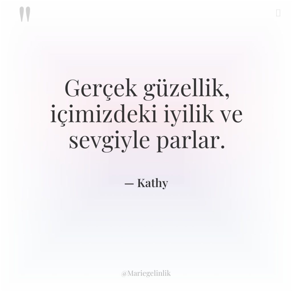 Gerçek güzellik, içimizdeki iyilik ve sevgiyle parlar.