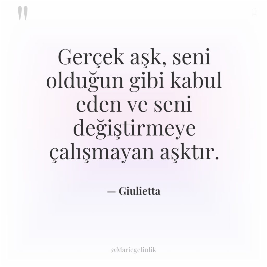 Gerçek aşk, seni olduğun gibi kabul eden ve seni değiştirmeye…