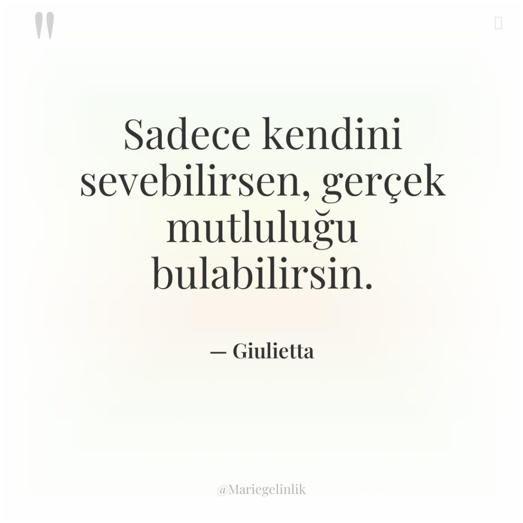 Sadece kendini sevebilirsen, gerçek mutluluğu bulabilirsin.