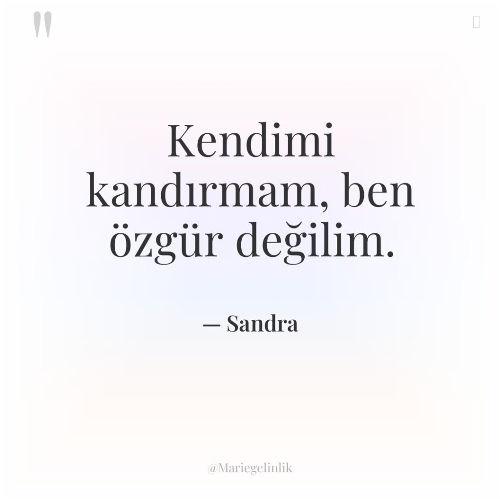 Kendimi kandırmam, ben özgür değilim.