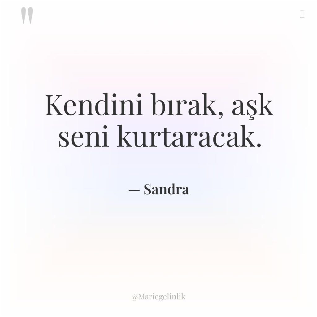 Kendini bırak, aşk seni kurtaracak.