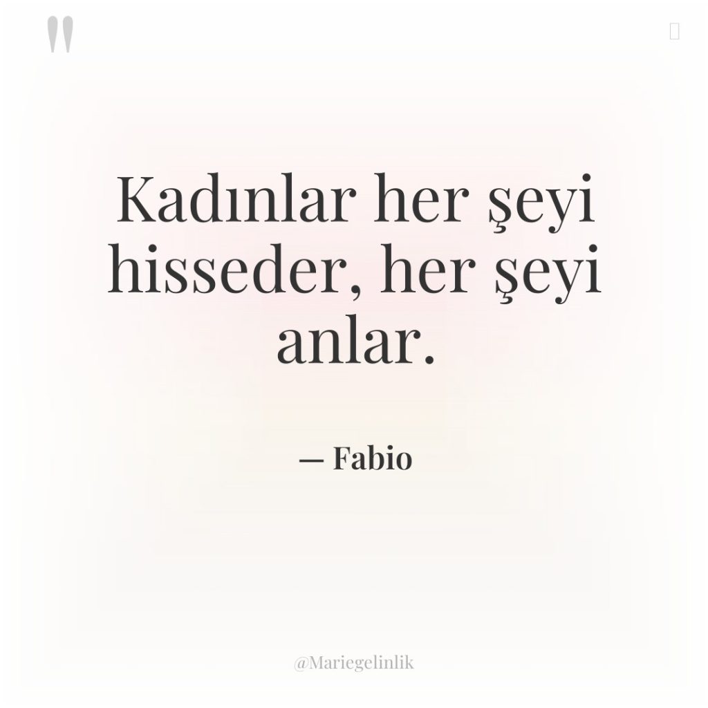 Kadınlar her şeyi hisseder, her şeyi anlar.