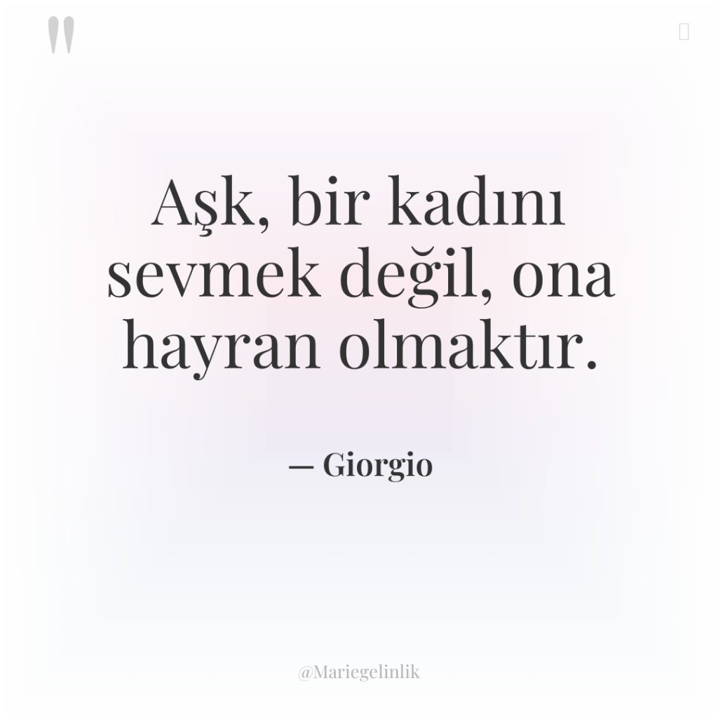 Aşk, bir kadını sevmek değil, ona hayran olmaktır.