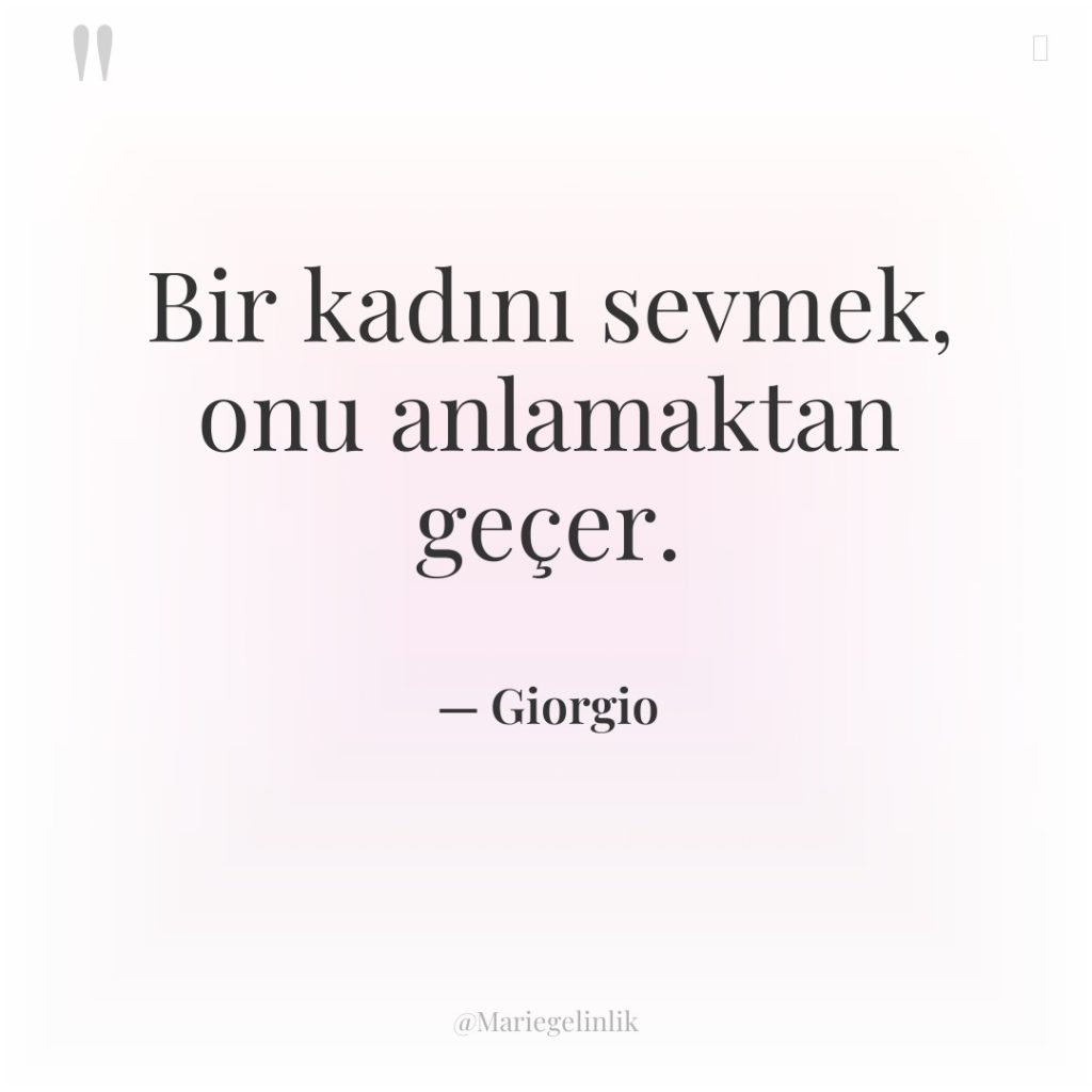 Bir kadını sevmek, onu anlamaktan geçer.