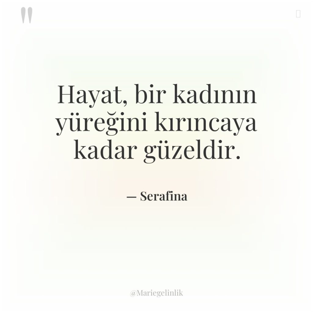 Hayat, bir kadının yüreğini kırıncaya kadar güzeldir.