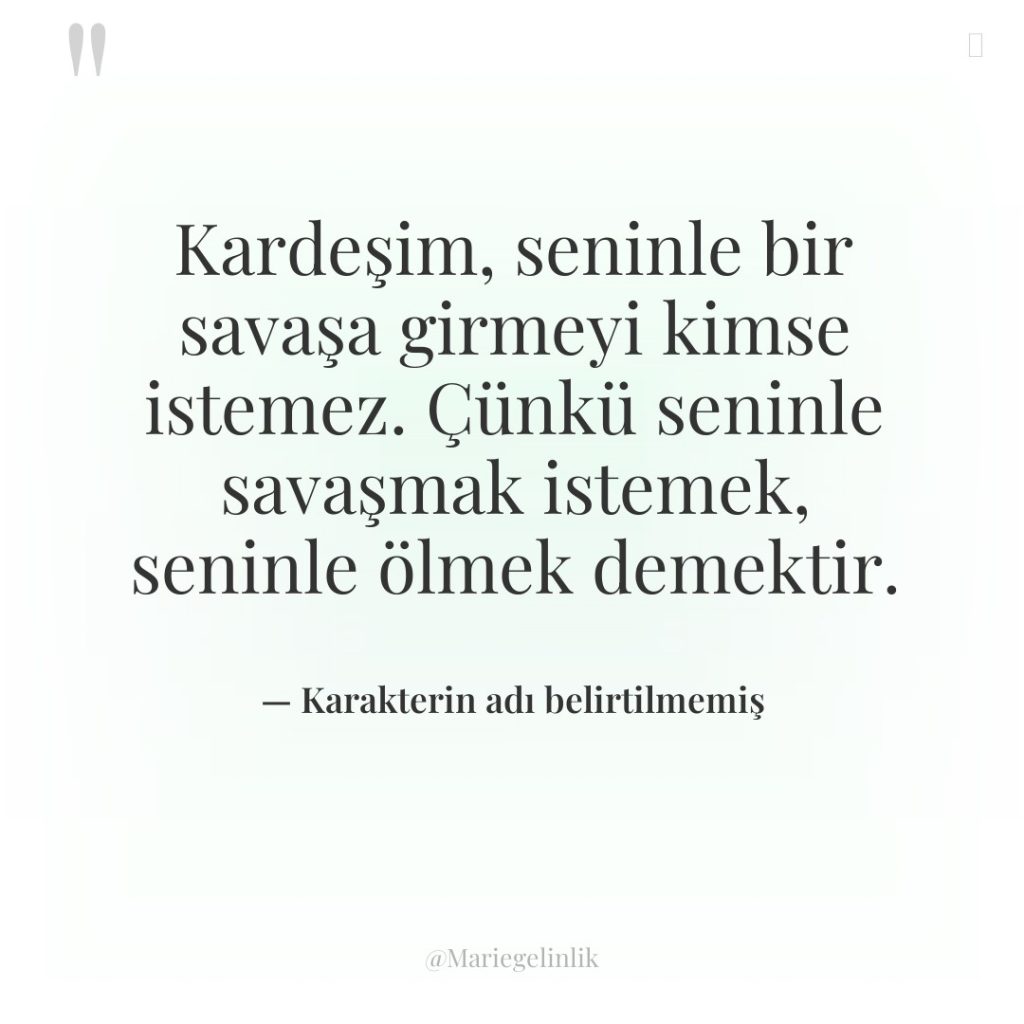 Kardeşim, seninle bir savaşa girmeyi kimse istemez. Çünkü seninle savaşmak…