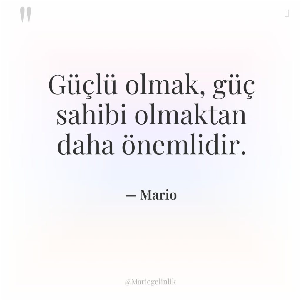 Güçlü olmak, güç sahibi olmaktan daha önemlidir.