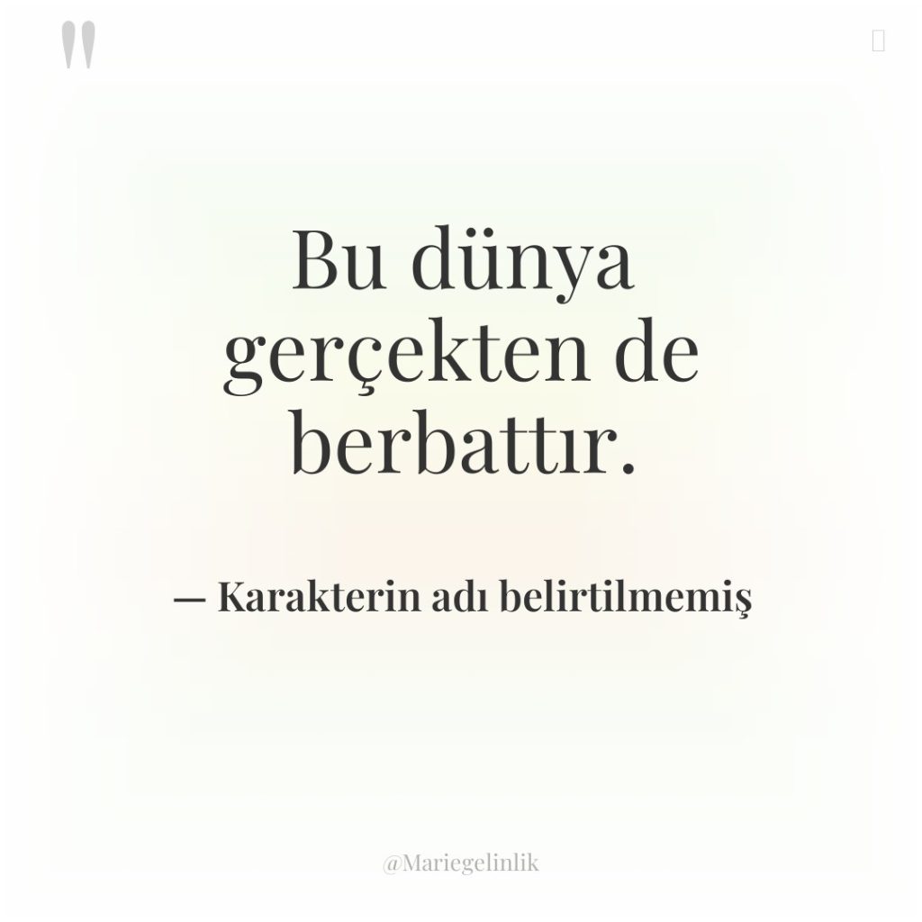 Bu dünya gerçekten de berbattır.