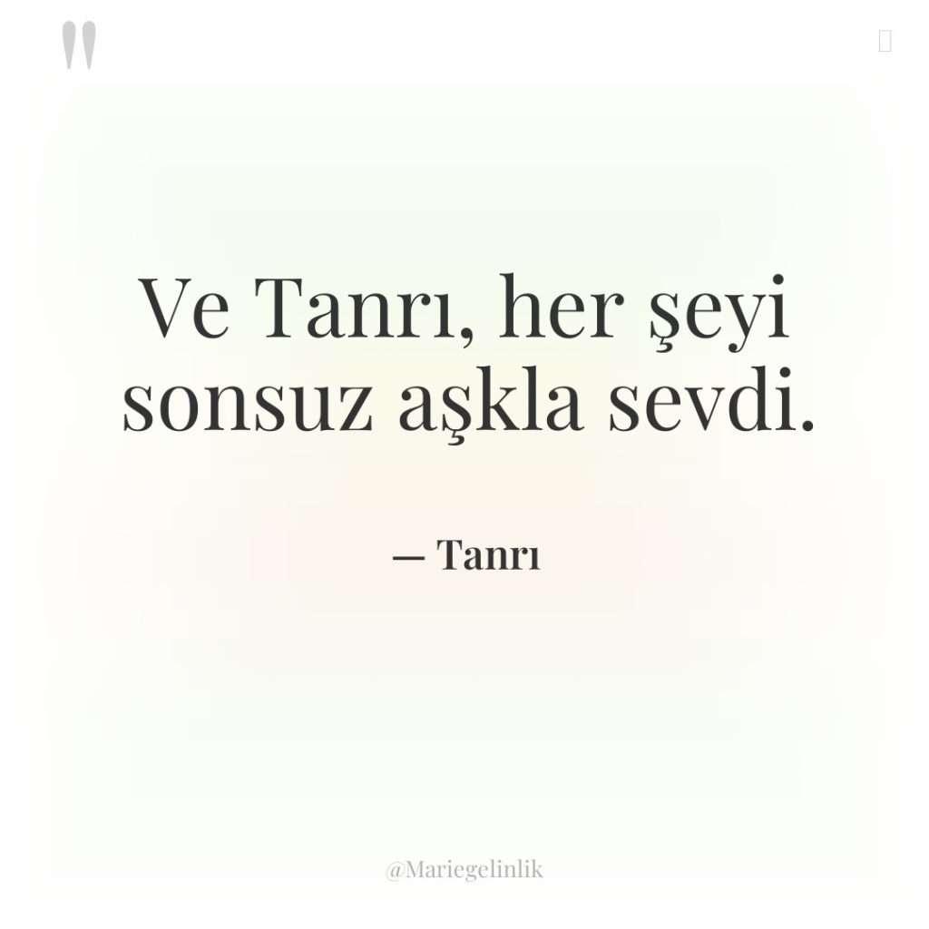 Ve Tanrı, her şeyi sonsuz aşkla sevdi.